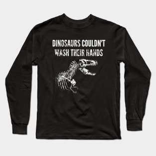 Dinosaurs couldn't wash their hands Long Sleeve T-Shirt